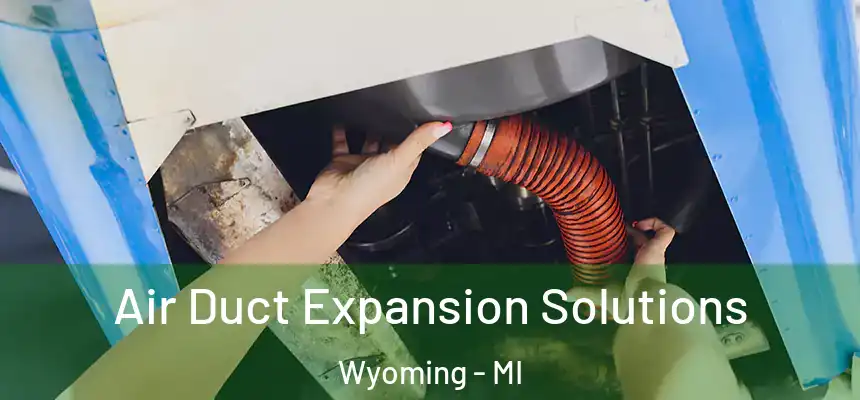 Air Duct Expansion Solutions Wyoming - MI