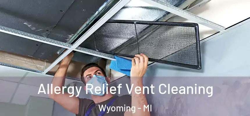 Allergy Relief Vent Cleaning Wyoming - MI