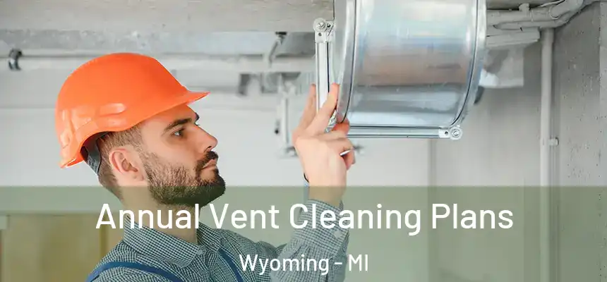 Annual Vent Cleaning Plans Wyoming - MI