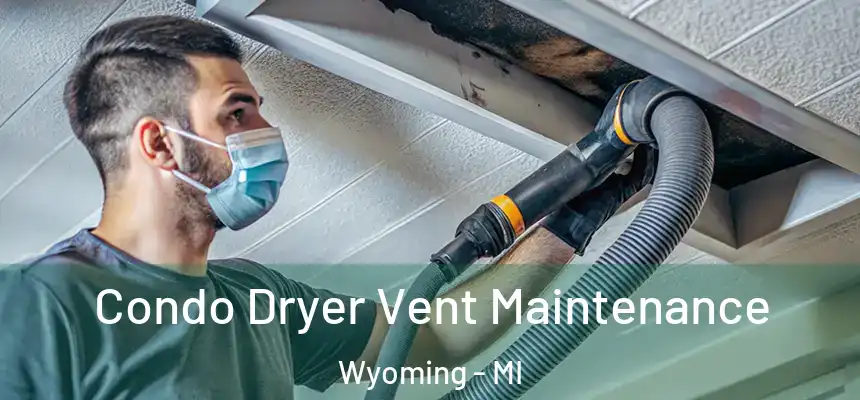  Condo Dryer Vent Maintenance Wyoming - MI