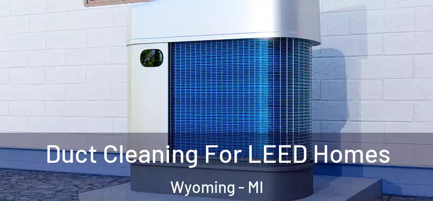 Duct Cleaning For LEED Homes Wyoming - MI