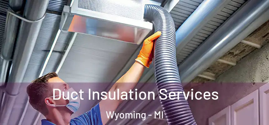  Duct Insulation Services Wyoming - MI