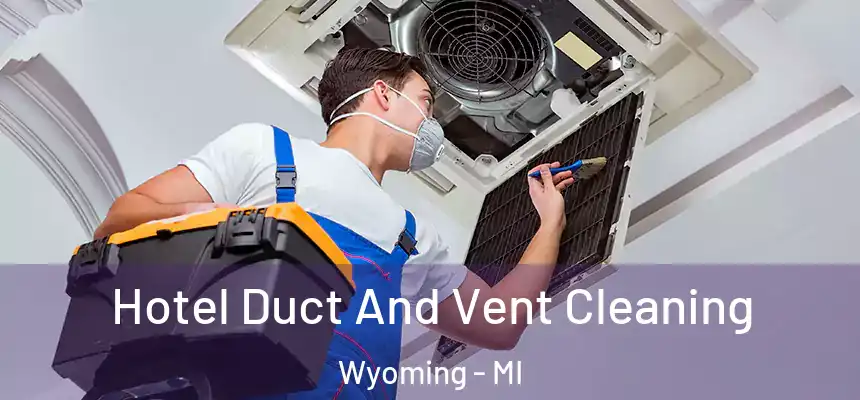 Hotel Duct And Vent Cleaning Wyoming - MI