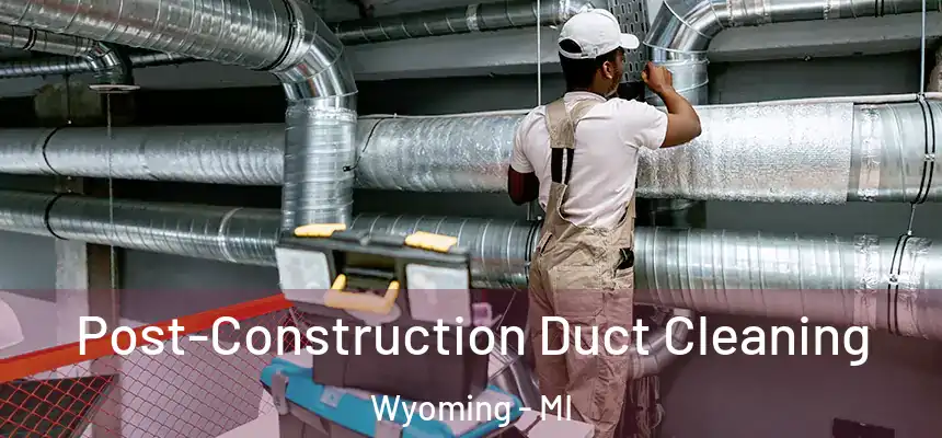  Post-Construction Duct Cleaning Wyoming - MI