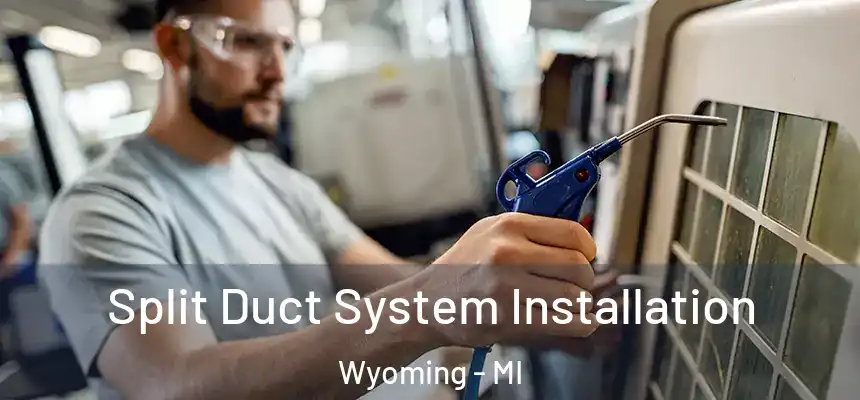 Split Duct System Installation Wyoming - MI